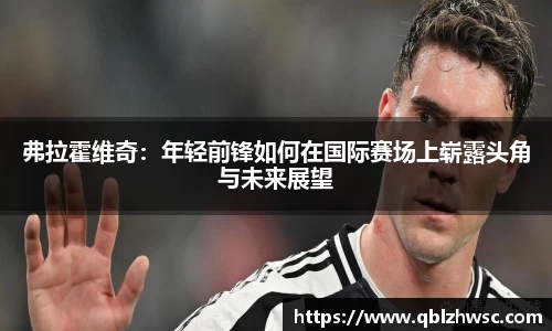 弗拉霍维奇：年轻前锋如何在国际赛场上崭露头角与未来展望