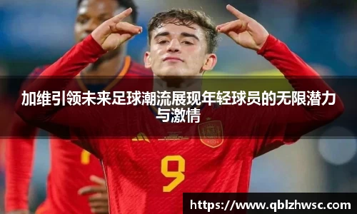 加维引领未来足球潮流展现年轻球员的无限潜力与激情